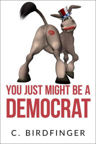 Title: You Just Might Be a Democrat, Author: C. Birdfinger