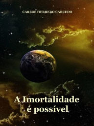 Title: A Imortalidade É Possível, Author: Carlos Herrero Carcedo