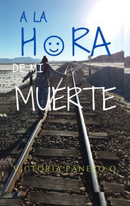 Title: A La Hora De Mi Muerte: Un Corto Relato Sobre Un Episodio De Mi Vida, Author: Victoria Panezo Ortiz