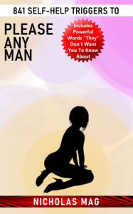 Title: 841 Self-Help Triggers to Please Any Man, Author: Nicholas Mag