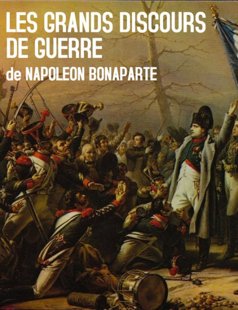 Les Grands Discours de Guerre de Napoleon Bonaparte by Napoleon ...