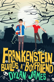 Title: Frankenstein Builds a Boyfriend, Author: Dylan James