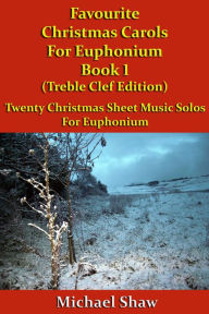 Title: Favourite Christmas Carols For Euphonium Book 1 Treble Clef Edition, Author: Michael Shaw