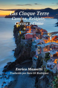 Title: Las Cinque Terre Camina, Relájate, Cocina y Come, Author: Enrico Massetti