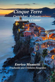 Title: Cinque Terre Caminhar, Relaxar, Cozinhar e Comer, Author: Enrico Massetti