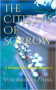 Title: The Citizens of Sorrow, Author: Vusi Mxolisi Zitha