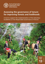 Title: Assessing the Governance of Tenure for Improving Forests and Livelihoods: A Tool to Support the Implementation of the Voluntary Guidelines on the Responsible Governance of Tenure, Author: Food and Agriculture Organization of the United Nations