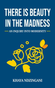 Title: There Is Beauty in the Madness, Author: Khaya Ndzingani