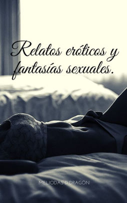 Relatos Eroticos Y Fantasias Sexuales 1 By Meliodas D Dragon Nook Book Ebook Barnes Noble