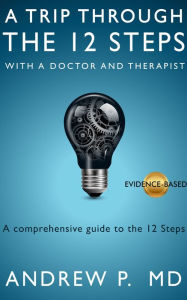 Title: A Trip Through the 12 Steps with a Doctor and Therapist, Author: Dr. Andrew P.