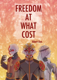 Title: Freedom At What Cost, Author: Albert Oon