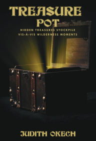 Title: Treasure Pot: Hidden Treasures Stockpile Vis-À-Vis Wilderness Moments, Author: Judith Okech
