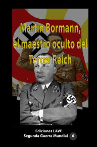 Title: Martín Bormann, el maestro oculto del Tercer Reich, Author: Ediciones LAVP