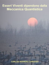 Title: Esseri Viventi Dipendono Dalla Meccanica Quantistica, Author: Carlos Herrero Carcedo