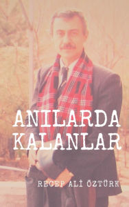 Title: Anilarda Kalanlar, Author: Recep Ali Öztürk