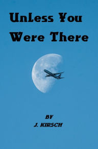 Title: Unless You Were There, Author: J. Kirsch