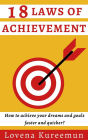 18 Laws of Achievement: How to Achieve Your Dreams and Goals Faster and Quicker?