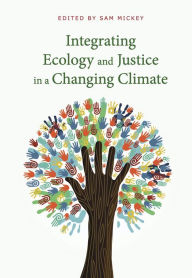 Title: Integrating Ecology and Justice in a Changing Climate, Author: Sam Mickey