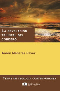 Title: La revelación triunfal del cordero, Author: Aarón Menares Pavez