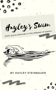 Title: Hayley's Swim: God's Grace Abounds in the Deepest of Waters, Author: Hayley Steinbauer