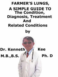 Title: Farmer's Lungs, A Simple Guide To The Condition, Diagnosis, Treatment And Related Conditions, Author: Kenneth Kee