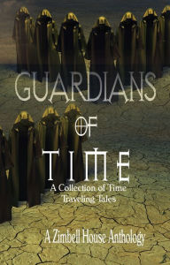 Title: Guardians of Time: A Collection of Time Traveling Tales, Author: Zimbell House Publishing