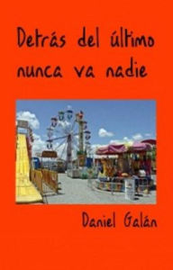 Title: Detrás del Último Nunca Va Nadie, Author: Daniel Galán