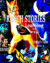 Title: Learning to Fly. Ranch Stories.Alenka's Tales. Book 4., Author: Elena Pankey