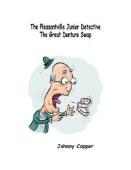 Title: The Pleasantville Junior Detective Agency The Great Denture Swap, Author: Johnny Copper