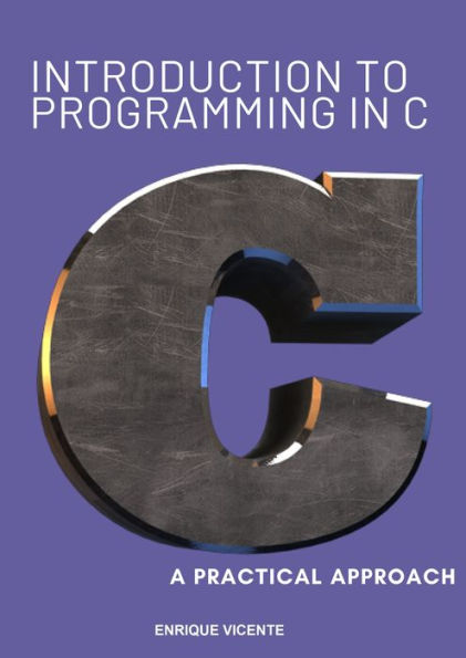 Introduction to C Programming, a Practical Approach