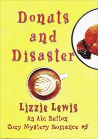 Title: Donuts and Disaster: An Abi Button Cozy Mystery Romance #5, Author: Lizzie Lewis