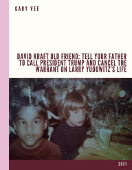 Title: David Kraft Old Friend: Tell Your Father To Call President Trump And Cancel The Warrant On Larry Yudowitz's Life (2021), Author: Gary Vee