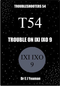 Title: Trouble on Ixi Ixo 9 (Troubleshooters 54), Author: Dr E J Yeaman