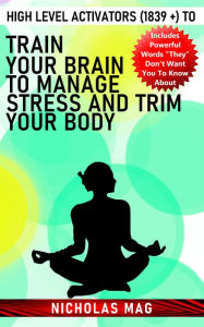 Title: High Level Activators (1839 +) to Train Your Brain to Manage Stress and Trim Your Body, Author: Nicholas Mag