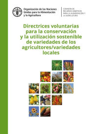 Title: Directrices voluntarias para la conservación y la utilización sostenible de variedades de los agricultores/ variedades locales, Author: Organización de las Naciones Unidas para la Alimentación y la Agricultura