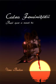 Title: Calea Feminitatii: Pasii spre o noua tu, Author: Vera Budan