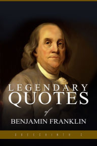 Title: Legendary Quotes of Benjamin Franklin, Author: Sreechinth C