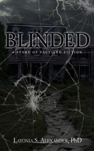 Title: Blinded: A Story of Fact and Fiction, Author: Latonia Alexander