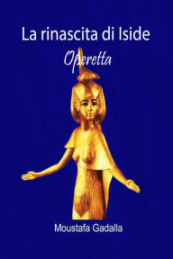 Title: La rinascita di Iside: Operetta, Author: Moustafa Gadalla