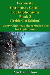 Title: Favourite Christmas Carols For Euphonium Book 2 Treble Clef Edition, Author: Michael Shaw