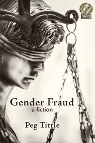 Title: Gender Fraud: A Fiction, Author: Peg Tittle