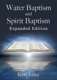 Title: Water Baptism and Spirit Baptism: Expanded Edition, Author: Ken Lenz