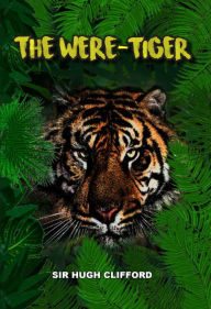 Title: The Were-Tiger, Author: Hugh Clifford