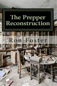 Title: The Prepper Reconstruction: A Apocalyptic Memory, Author: Ron Foster