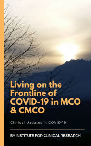 Title: Living on the Frontline of COVID-19 in MCO And CMCO, Author: Institute for Clinical Research
