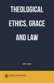 Title: Theological Ethics, Grace and Law, Author: Gary W. Deddo