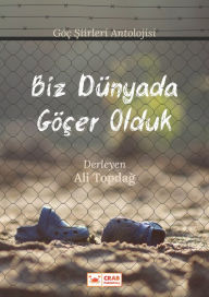 Title: Biz Dunyada Gocer Olduk (Goc Siirleri Antolojisi), Author: Ali Topdag