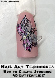 Title: Nail Art Techniques: How to Create Stunning 4D Butterfly Nails?, Author: Tanya Angelova