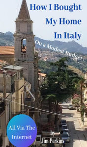 Title: How I Bought My House in Italy On A Modest Budget, Author: Jim Perkins
