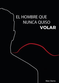 Title: El Hombre Que Nunca Quiso Volar, Author: Marc Barrio